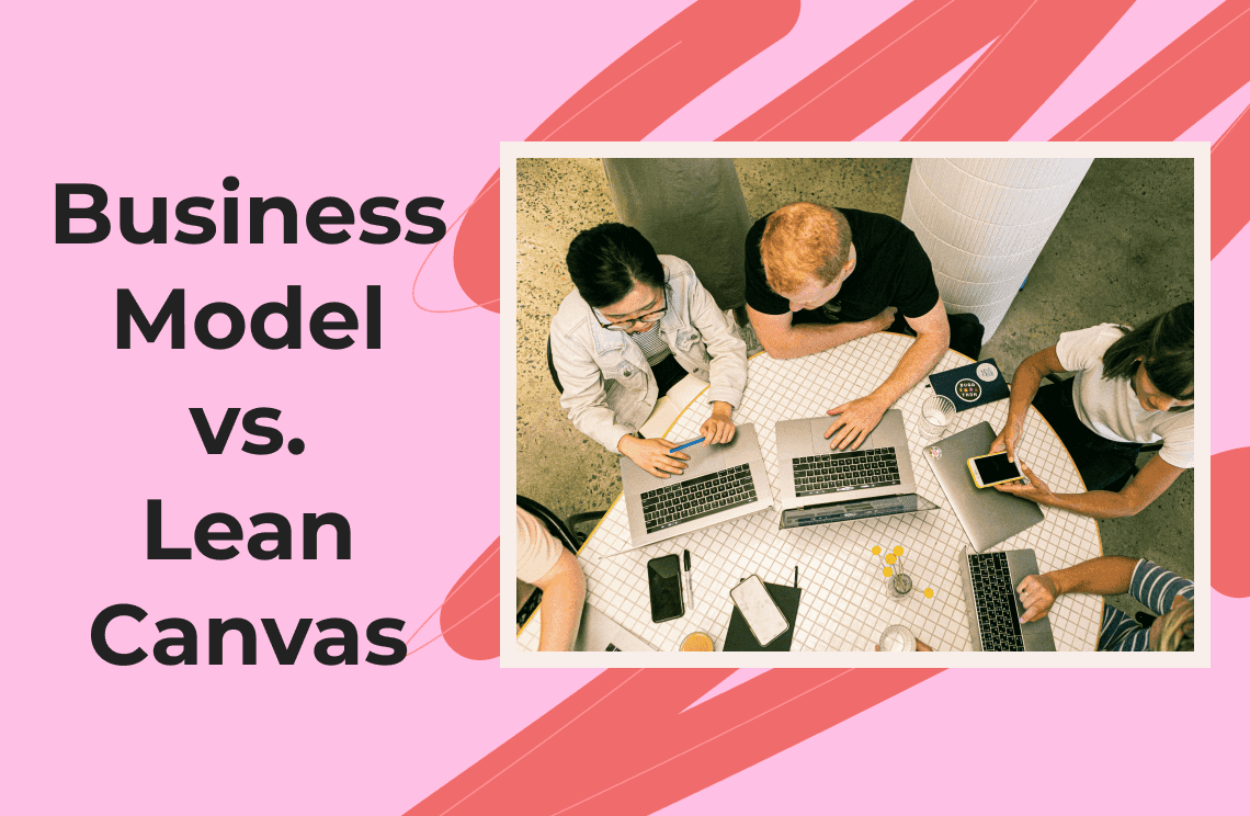 Business Model vs. Lean Canvas. Which One Do You Need?